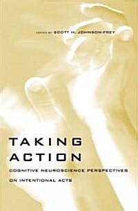 Taking Action: Cognitive Neuroscience Perspectives on Intentional Acts (Hardcover)