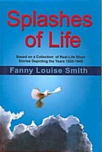 Splashes of Life: Based on a Collection of Real-Life Short Stories Depicting the Years 1920-1949 (Paperback)
