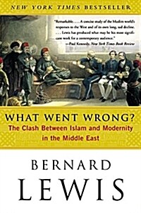 What Went Wrong?: The Clash Between Islam and Modernity in the Middle East (Paperback)