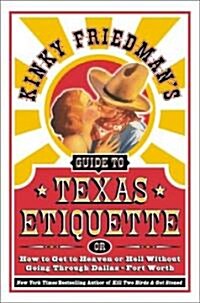 Kinky Friedmans Guide to Texas Etiquette: Or How to Get to Heaven or Hell Without Going Through Dallas-Fort Worth (Paperback)
