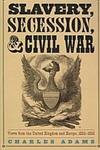 Slavery, Secession, and Civil War: Views from the UK and Europe, 1856-1865 (Paperback)