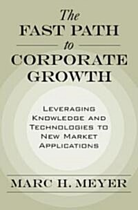 Fast Path to Corporate Growth: Leveraging Knowledge and Technologies to New Market Applications (Hardcover)