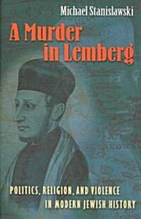 A Murder in Lemberg: Politics, Religion & Violence in Modern Jewish History (Hardcover)