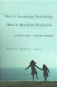 Whole Language Teaching, Whole-Hearted Practice: Looking Back, Looking Forward (Paperback)