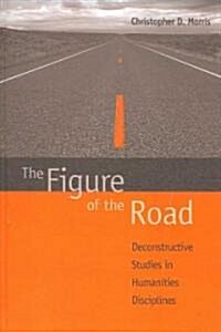 The Figure of the Road: Deconstructive Studies in Humanities Disciplines (Hardcover)