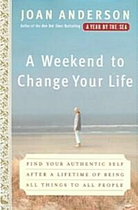 A Weekend to Change Your Life: Find Your Authentic Self After a Lifetime of Being All Things to All People (Paperback)