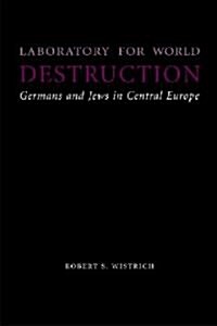 Laboratory for World Destruction: Germans and Jews in Central Europe (Hardcover)