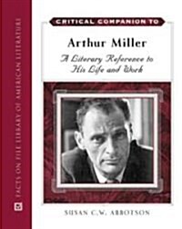 Critical Companion to Arthur Miller: A Literary Reference to His Life and Work (Hardcover)