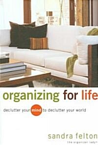 Organizing for Life: Declutter Your Mind to Declutter Your World (Paperback)