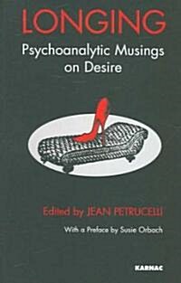 Longing : Psychoanalytic Musings on Desire (Paperback)