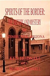 Spirits of the Border: The History and Mystery of Tombstone, AZ. (Paperback)