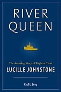 River Queen: The Amazing Story of Tugboat Titan Lucille Johnstone (Hardcover)