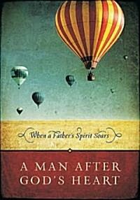 A Man After Gods Heart: When a Fathers Spirit Soars (Hardcover)
