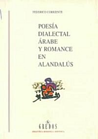 Poesia Dialectal Arabe Y Romance En Alandalus/ Dialectal Arabic Poetry and Romance in Andalus (Paperback)