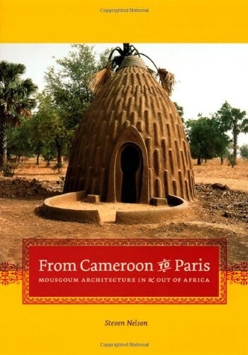 From Cameroon to Paris: Mousgoum Architecture in and Out of Africa (Hardcover)