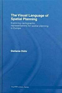 The Visual Language of Spatial Planning : Exploring Cartographic Representations for Spatial Planning in Europe (Hardcover)