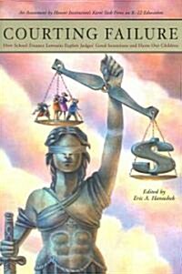 Courting Failure: How School Finance Lawsuits Exploit Judges Good Intentions and Harm Our Children (Paperback)