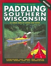 Paddling Southern Wisconsin: 83 Great Trips by Canoe and Kayak (Paperback, Revised)