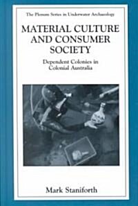 Material Culture and Consumer Society: Dependent Colonies in Colonial Australia (Hardcover, 2003)