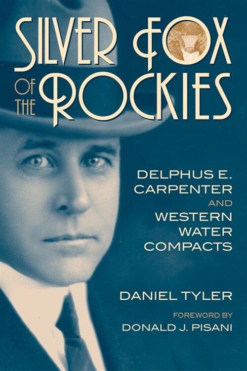 Silver Fox of the Rockies: Delphus E. Carpenter and Western Water Compacts (Hardcover)