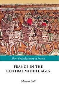 France in the Central Middle Ages : 900-1200 (Hardcover)