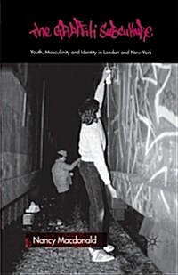 The Graffiti Subculture : Youth, Masculinity and Identity in London and New York (Paperback)