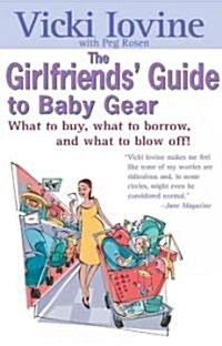 The Girlfriends Guide to Baby Gear: What to Buy, What to Borrow, and What to Blow Off! (Paperback)