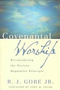 Covenantal Worship: Reconsidering the Puritan Regulative Principle (Paperback)