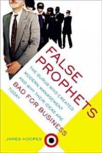 [중고] False Prophets: The Gurus Who Created Modern Management And Why Their Ideas Are Bad For Business Today (Paperback)