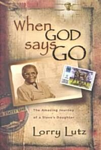 When God Says Go: The Amazing Story of a Slaves Daughter (Paperback)