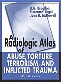 A Radiologic Atlas of Abuse, Torture, Terrorism, and Inflicted Trauma (Hardcover)