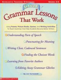 Great grammar lessons that work : using poems, picturebooks, games, and writing activities to teach grammar and help students become better writers