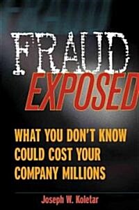 Fraud Exposed: What You Dont Know Could Cost Your Company Millions (Hardcover)