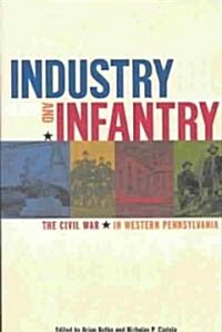Industry and Infantry: The Civil War in Western Pennsylvania (Paperback)