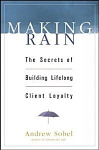 Making Rain: The Secrets of Building Lifelong Client Loyalty (Hardcover)
