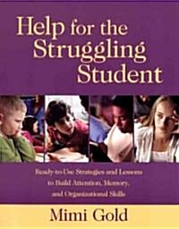 Help for the Struggling Student: Ready-To-Use Strategies and Lessons to Build Attention, Memory, & Organizational Skills (Paperback)