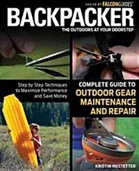 Backpacker Complete Guide to Outdoor Gear Maintenance and Repair: Step-By-Step Techniques to Maximize Performance and Save Money (Paperback)