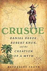 Crusoe: Daniel Defoe, Robert Knox and the Creation of a Myth (Hardcover)