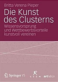 Die Kunst Des Clusterns: Wissensvorsprung Und Wettbewerbsvorteile Kunstvoll Vereinen (Paperback, 2013)