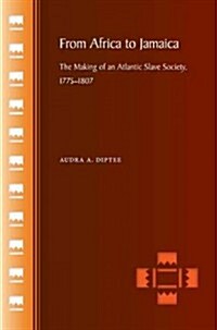 From Africa to Jamaica: The Making of an Atlantic Slave Society, 1775-1807 (Paperback)