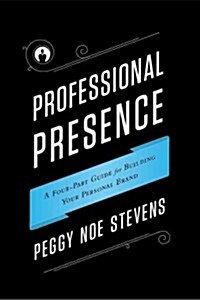 Professional Presence: A Four-Part Guide to Building Your Personal Brand (Hardcover)