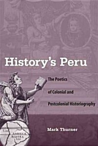 Historys Peru: The Poetics of Colonial and Postcolonial Historiography (Paperback)