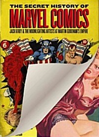The Secret History of Marvel Comics: Jack Kirby and the Moonlighting Artists at Martin Goodmans Empire (Hardcover)