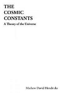 The Cosmic Constants: A Theory of the Universe (Hardcover)