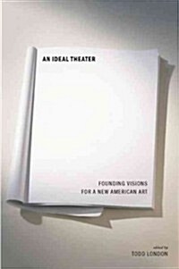 An Ideal Theater: Founding Visions for a New American Art (Paperback)