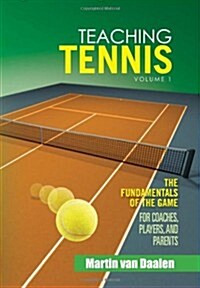 Teaching Tennis Volume 1: The Fundamentals of the Game (for Coaches, Players, and Parents) (Hardcover)