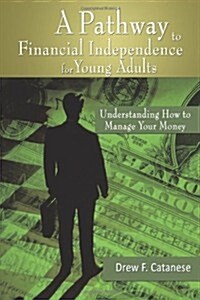 A Pathway to Financial Independence for Young Adults: Understanding How to Manage Your Money (Paperback)