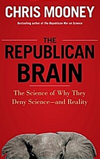 The Republican Brain: The Science of Why They Deny Science--And Reality (Hardcover)