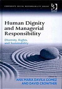 Human Dignity and Managerial Responsibility : Diversity, Rights, and Sustainability (Hardcover)