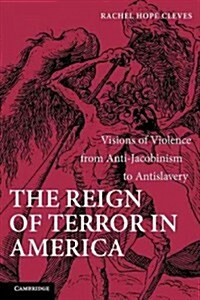 The Reign of Terror in America : Visions of Violence from Anti-Jacobinism to Antislavery (Paperback)